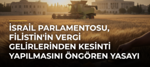 İsrail Parlamentosu, Filistin’in vergi gelirlerinden kesinti yapılmasını öngören yasayı kabul etti
