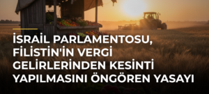 İsrail Parlamentosu, Filistin’in vergi gelirlerinden kesinti yapılmasını öngören yasayı kabul etti