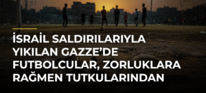 İsrail saldırılarıyla yıkılan Gazze’de futbolcular, zorluklara rağmen tutkularından vazgeçmiyor