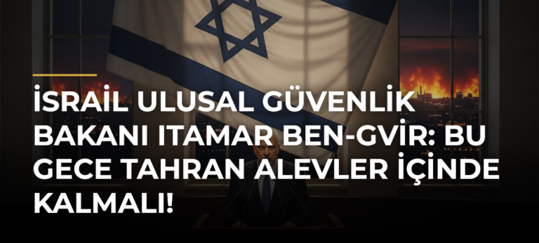 İsrail Ulusal Güvenlik Bakanı Itamar Ben-Gvir: Bu gece Tahran alevler içinde kalmalı!