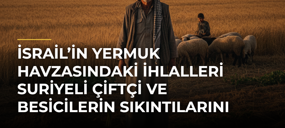 İsrail’in Yermuk Havzasındaki İhlalleri Suriyeli Çiftçi ve Besicilerin Sıkıntılarını Derinleştiriyor - Mirat Haber
