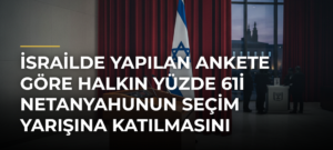 İsrailde yapılan ankete göre halkın yüzde 61i Netanyahunun seçim yarışına katılmasını istemiyor