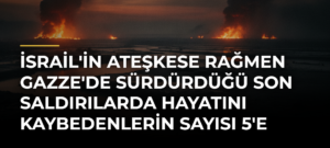İsrail’in ateşkese rağmen Gazze’de sürdürdüğü son saldırılarda hayatını kaybedenlerin sayısı 5’e çıktı