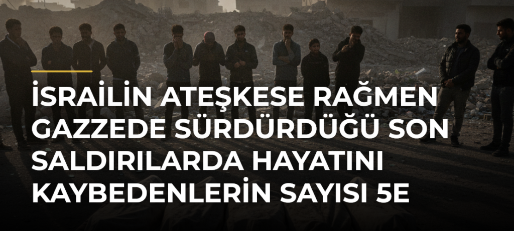 İsrailin ateşkese rağmen Gazzede sürdürdüğü son saldırılarda hayatını kaybedenlerin sayısı 5e çıktı