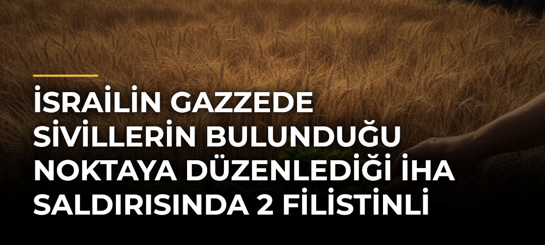 İsrailin Gazzede sivillerin bulunduğu noktaya düzenlediği İHA saldırısında 2 Filistinli hayatını kaybetti