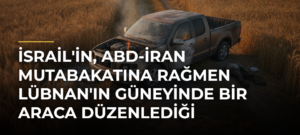 İsrail’in, ABD-İran mutabakatına rağmen Lübnan’ın güneyinde bir araca düzenlediği saldırıda 1 kişi öldü