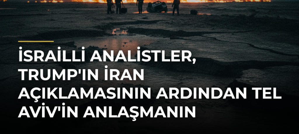 İsrailli analistler, Trump’ın İran açıklamasının ardından Tel Aviv’in anlaşmanın bozulmasını istediği görüşünde
