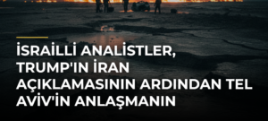 İsrailli analistler, Trump’ın İran açıklamasının ardından Tel Aviv’in anlaşmanın bozulmasını istediği görüşünde