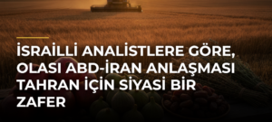 İsrailli analistlere göre, olası ABD-İran anlaşması Tahran için siyasi bir zafer