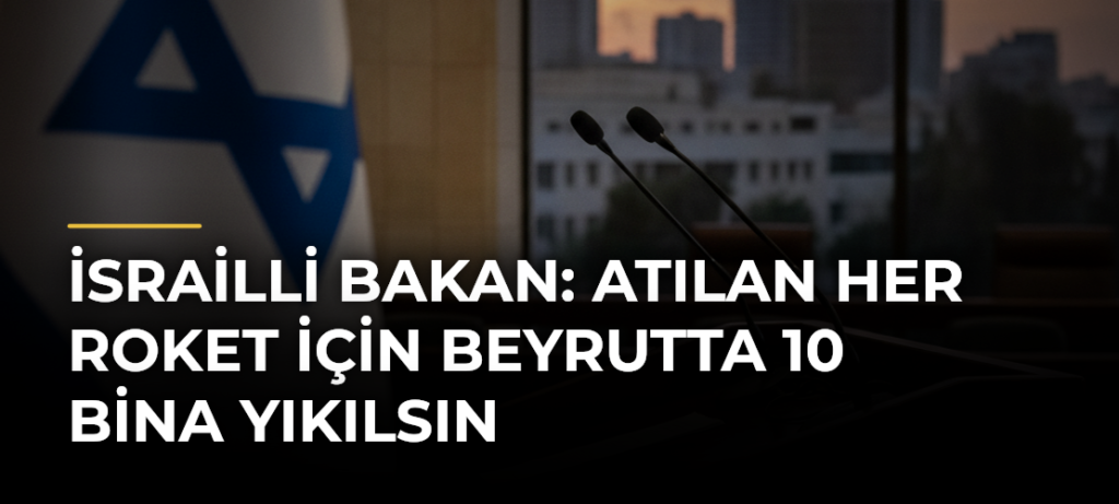 İsrailli bakan: Atılan her roket için Beyrutta 10 bina yıkılsın