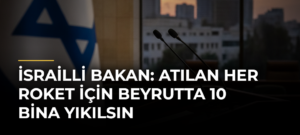 İsrailli bakan: Atılan her roket için Beyrutta 10 bina yıkılsın