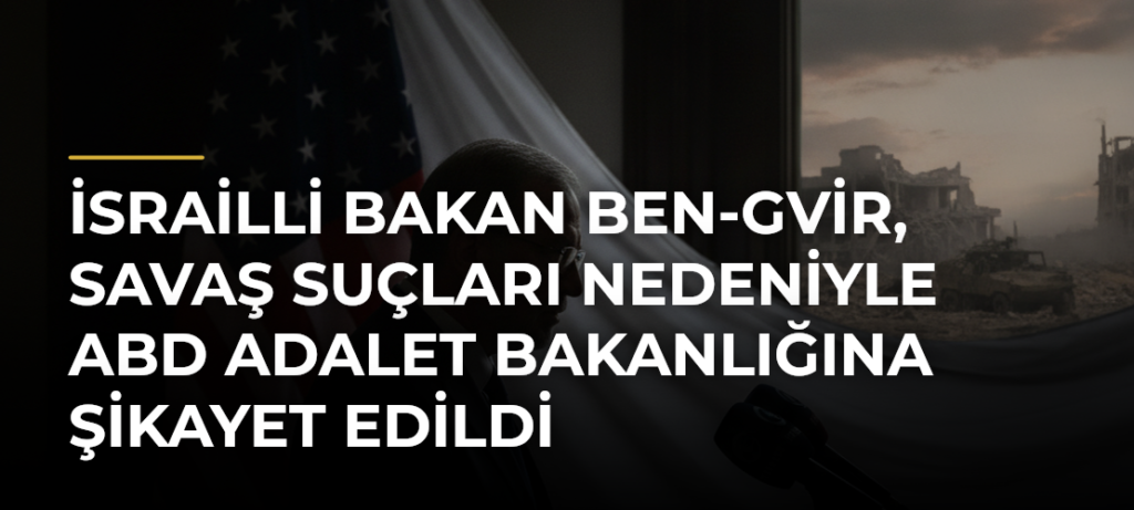 İsrailli Bakan Ben-Gvir, Savaş Suçları Nedeniyle ABD Adalet Bakanlığına Şikayet Edildi