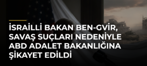 İsrailli Bakan Ben-Gvir, Savaş Suçları Nedeniyle ABD Adalet Bakanlığına Şikayet Edildi
