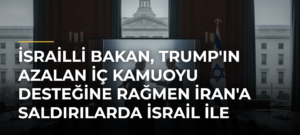 İsrailli Bakan, Trump’ın azalan iç kamuoyu desteğine rağmen İran’a saldırılarda İsrail ile hareket ettiğini söyledi