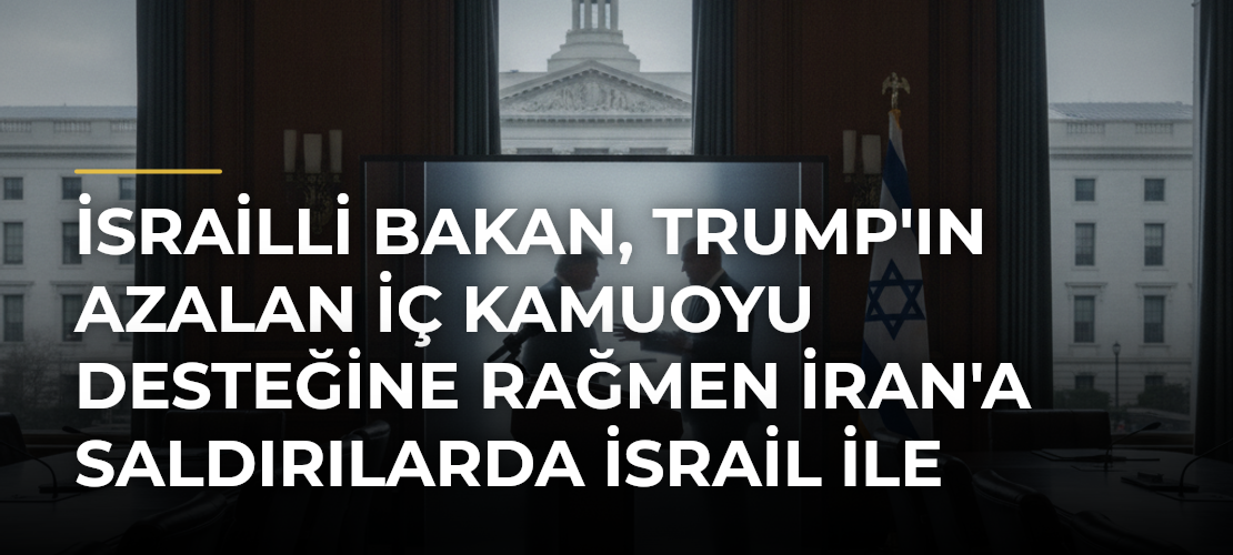 İsrailli Bakan, Trump'ın azalan iç kamuoyu desteğine rağmen İran'a saldırılarda İsrail ile hareket ettiğini söyledi - Mirat Haber