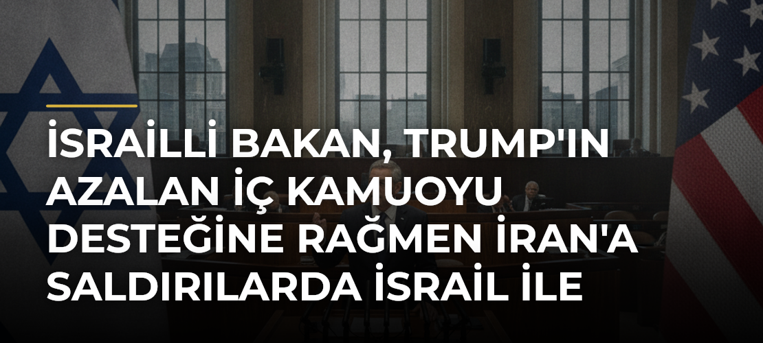 İsrailli Bakan, Trump'ın azalan iç kamuoyu desteğine rağmen İran'a saldırılarda İsrail ile hareket ettiğini söyledi - Mirat Haber