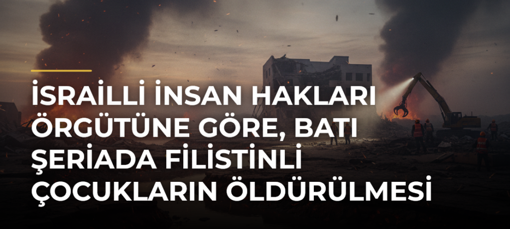 İsrailli İnsan Hakları Örgütüne Göre, Batı Şeriada Filistinli Çocukların Öldürülmesi Bireysel Hatalar Değil
