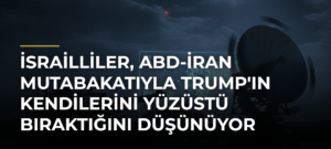 İsrailliler, ABD-İran mutabakatıyla Trump’ın kendilerini yüzüstü bıraktığını düşünüyor