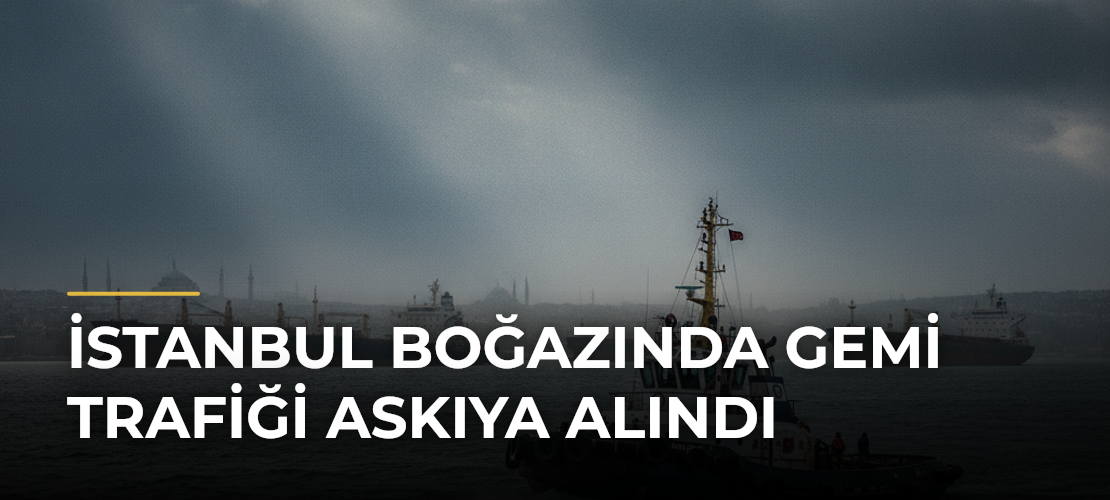 İstanbul Boğazında Gemi Trafiği Askıya Alındı - Mirat Haber