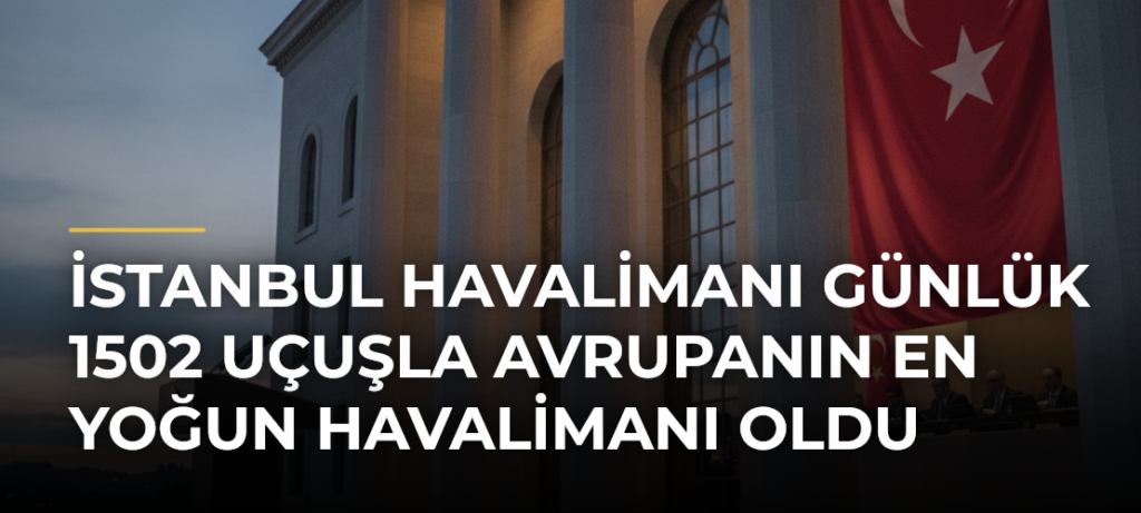 İstanbul Havalimanı günlük 1502 uçuşla Avrupanın en yoğun havalimanı oldu