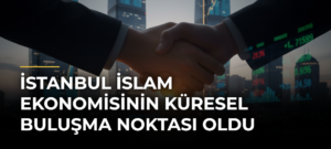 İstanbul İslam ekonomisinin küresel buluşma noktası oldu