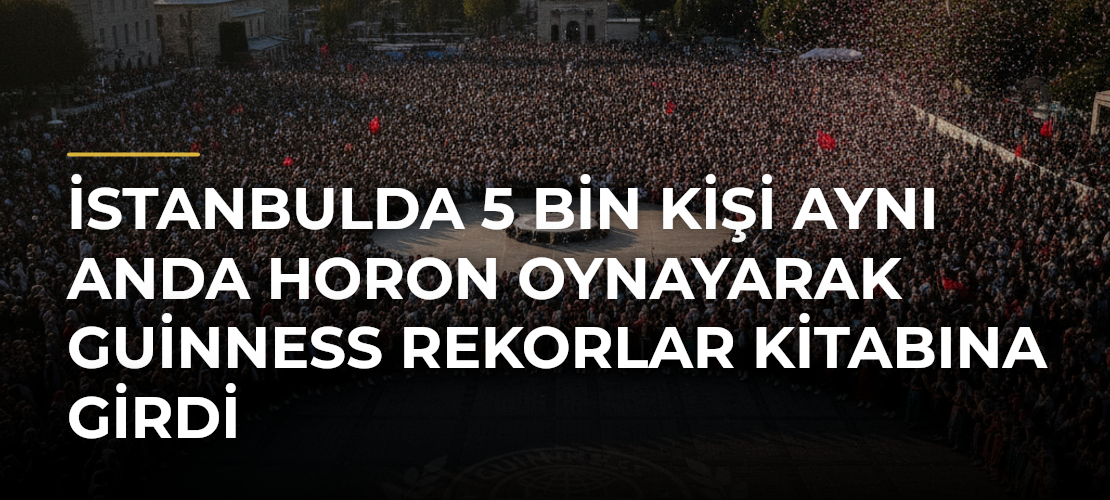 İstanbulda 5 bin kişi aynı anda horon oynayarak Guinness Rekorlar Kitabına girdi - Mirat Haber