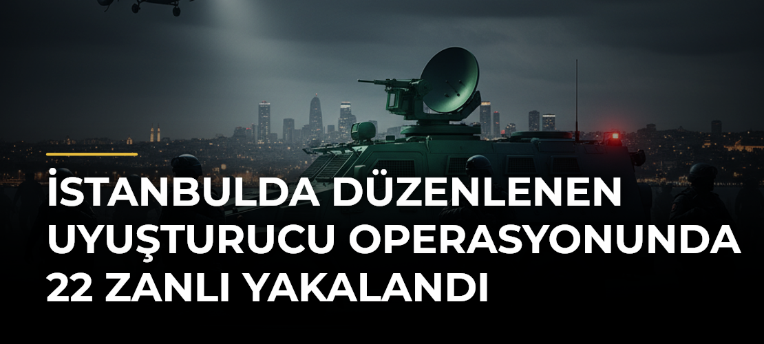 İstanbulda düzenlenen uyuşturucu operasyonunda 22 zanlı yakalandı