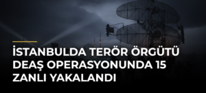 İstanbulda terör örgütü DEAŞ operasyonunda 15 zanlı yakalandı