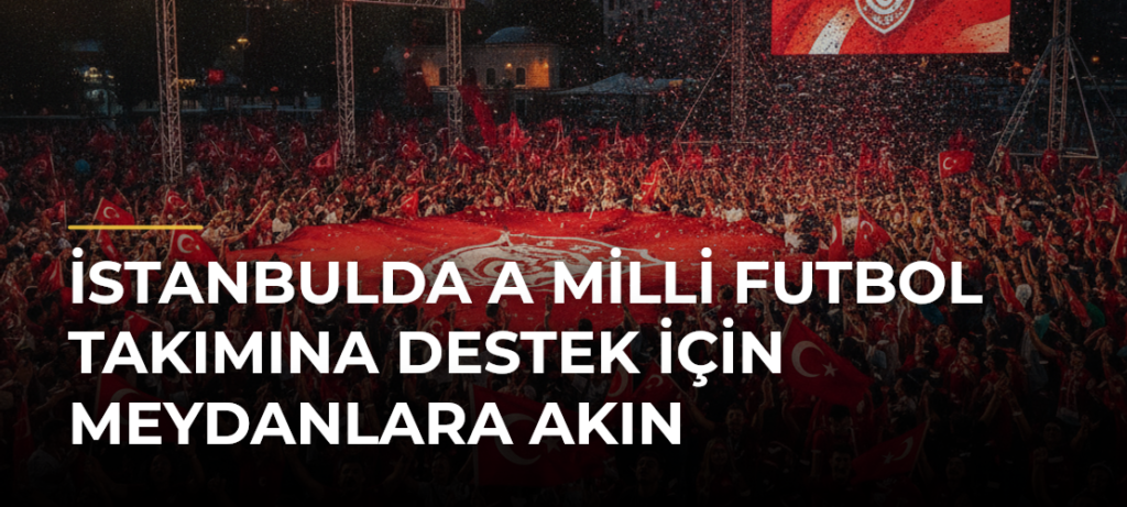 İstanbulda A Milli Futbol Takımına Destek İçin Meydanlara Akın