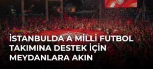 İstanbulda A Milli Futbol Takımına Destek İçin Meydanlara Akın