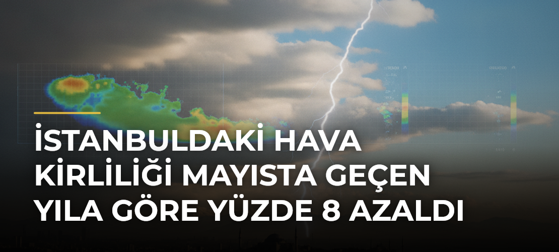 İstanbuldaki hava kirliliği mayısta geçen yıla göre yüzde 8 azaldı - Mirat Haber