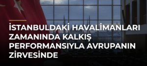 İstanbuldaki havalimanları zamanında kalkış performansıyla Avrupanın zirvesinde