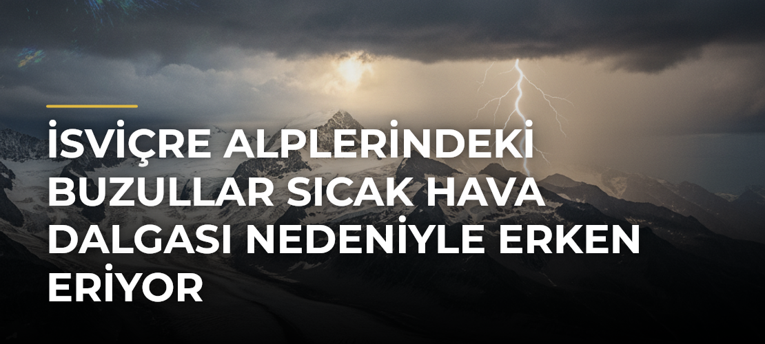 İsviçre Alplerindeki buzullar sıcak hava dalgası nedeniyle erken eriyor - Mirat Haber