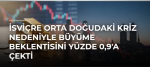 İsviçre Orta Doğudaki Kriz Nedeniyle Büyüme Beklentisini Yüzde 0,9’a Çekti