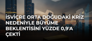 İsviçre Orta Doğudaki Kriz Nedeniyle Büyüme Beklentisini Yüzde 0,9’a Çekti