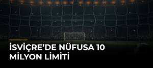 İsviçre’de Nüfusa 10 Milyon Limiti