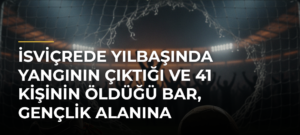 İsviçrede yılbaşında yangının çıktığı ve 41 kişinin öldüğü bar, gençlik alanına dönüştürülecek