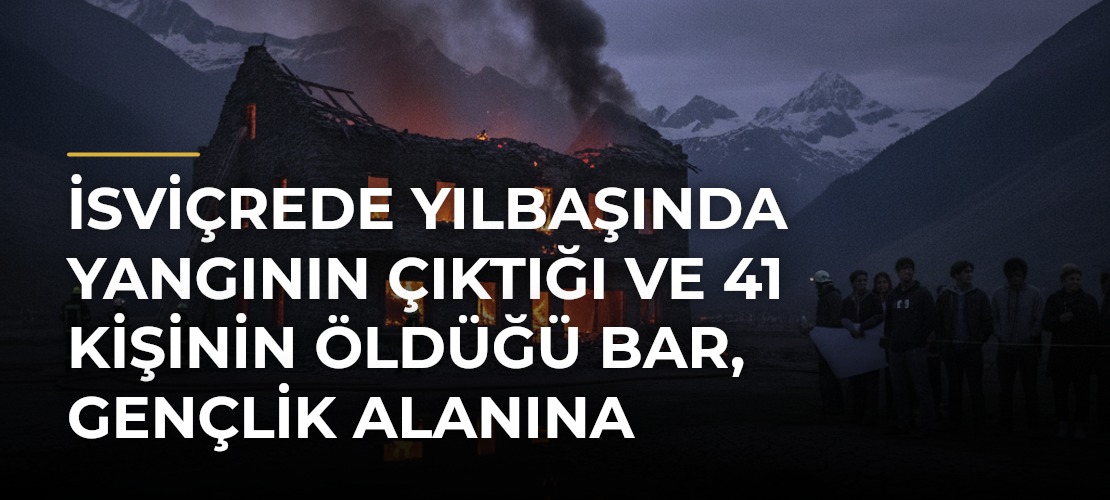 İsviçrede yılbaşında yangının çıktığı ve 41 kişinin öldüğü bar, gençlik alanına dönüştürülecek