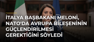 İtalya Başbakanı Meloni, NATO’da Avrupa Bileşeninin Güçlendirilmesi Gerektiğini Söyledi