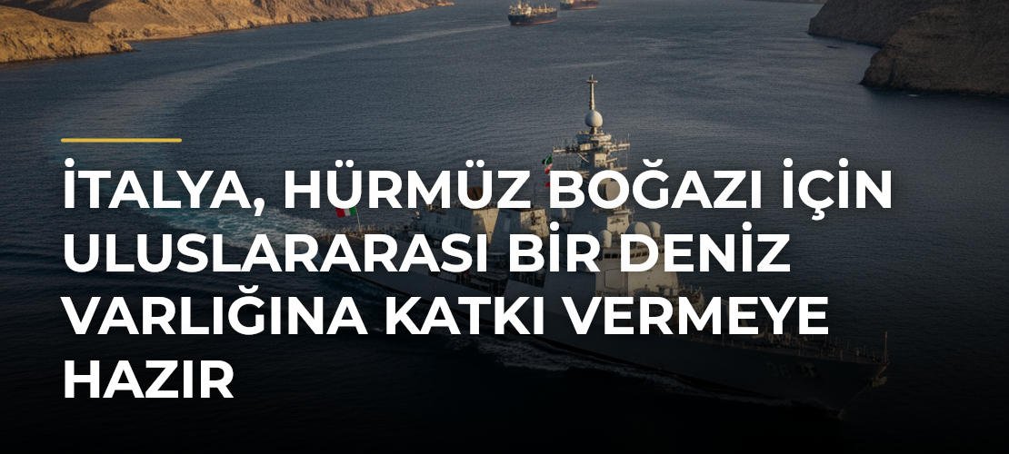 İtalya, Hürmüz Boğazı için uluslararası bir deniz varlığına katkı vermeye hazır - Mirat Haber