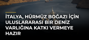 İtalya, Hürmüz Boğazı için uluslararası bir deniz varlığına katkı vermeye hazır