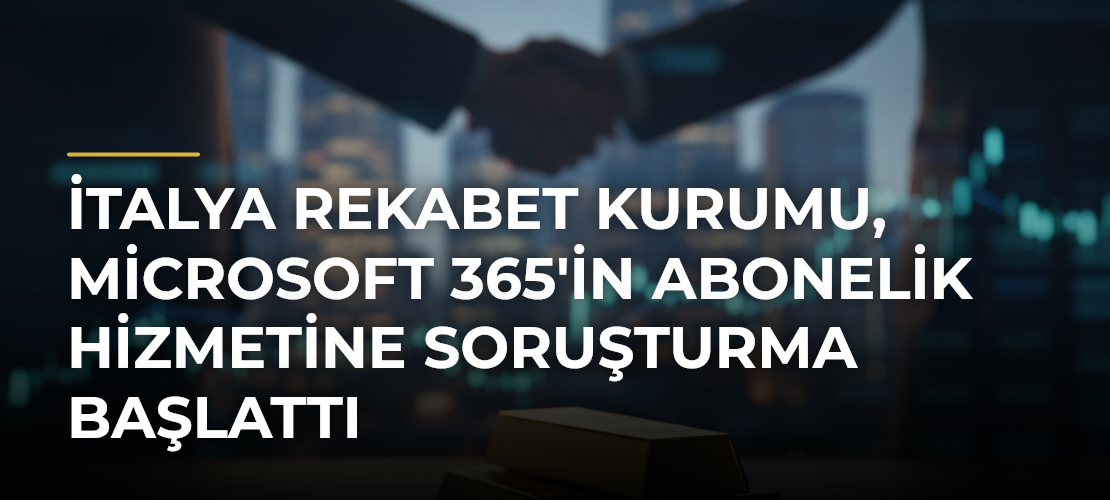 İtalya Rekabet Kurumu, Microsoft 365'in Abonelik Hizmetine Soruşturma Başlattı - Mirat Haber