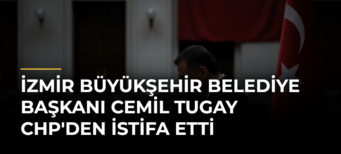 İzmir Büyükşehir Belediye Başkanı Cemil Tugay CHP'den İstifa Etti