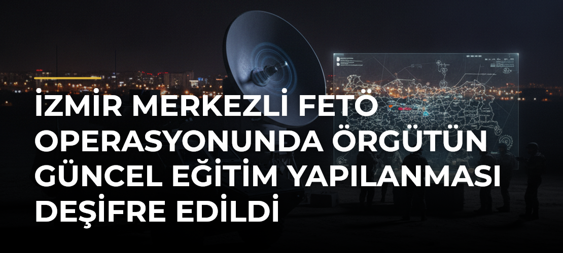 İzmir merkezli FETÖ operasyonunda örgütün güncel eğitim yapılanması deşifre edildi - Mirat Haber