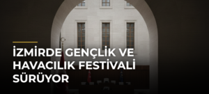 İzmirde Gençlik ve Havacılık Festivali Sürüyor