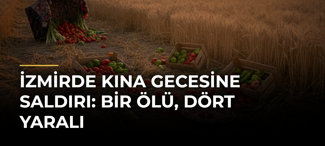 İzmirde Kına Gecesine Saldırı: Bir Ölü, Dört Yaralı