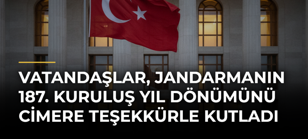 Vatandaşlar, Jandarmanın 187. kuruluş yıl dönümünü CİMERe teşekkürle kutladı