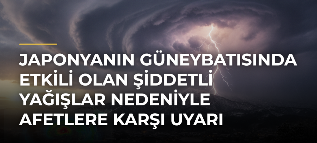 Japonyanın Güneybatısında Etkili Olan Şiddetli Yağışlar Nedeniyle Afetlere Karşı Uyarı Yapıldı