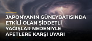 Japonyanın Güneybatısında Etkili Olan Şiddetli Yağışlar Nedeniyle Afetlere Karşı Uyarı Yapıldı