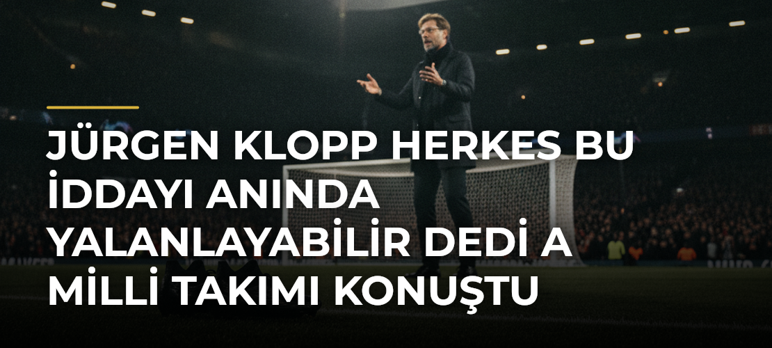 Jürgen Klopp Herkes Bu İddayı Anında Yalanlayabilir Dedi A Milli Takımı Konuştu - Mirat Haber
